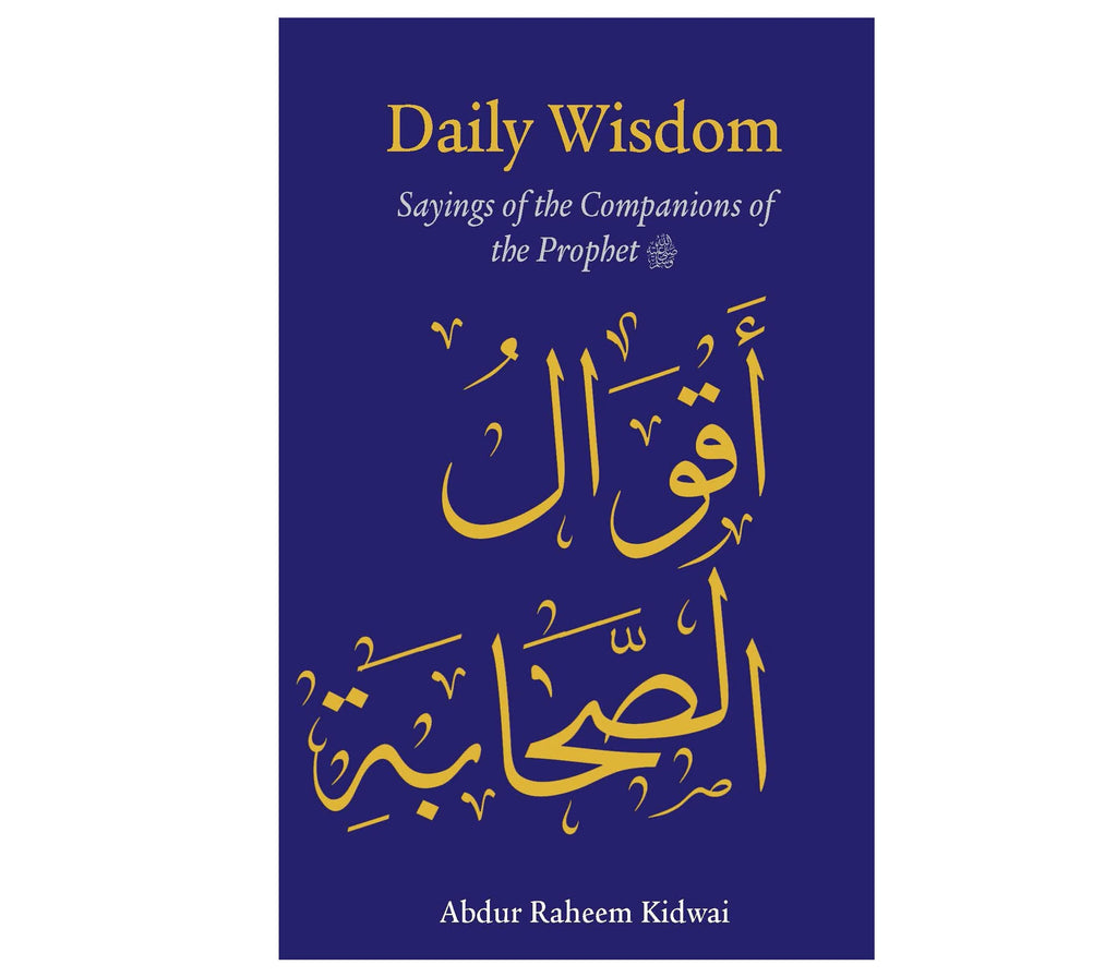 Daily Wisdom Sayings of the Companions of the Prophet by Abdur Raheem Kidwai Kube publishing