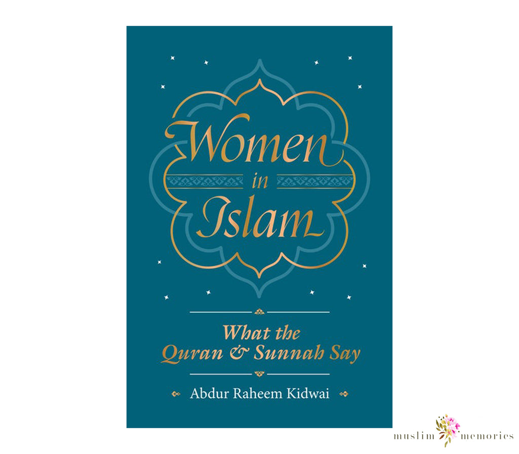 Women in Islam - What the Quran and Sunnah Say By Abdur Raheem Kidwai Muslim Memories
