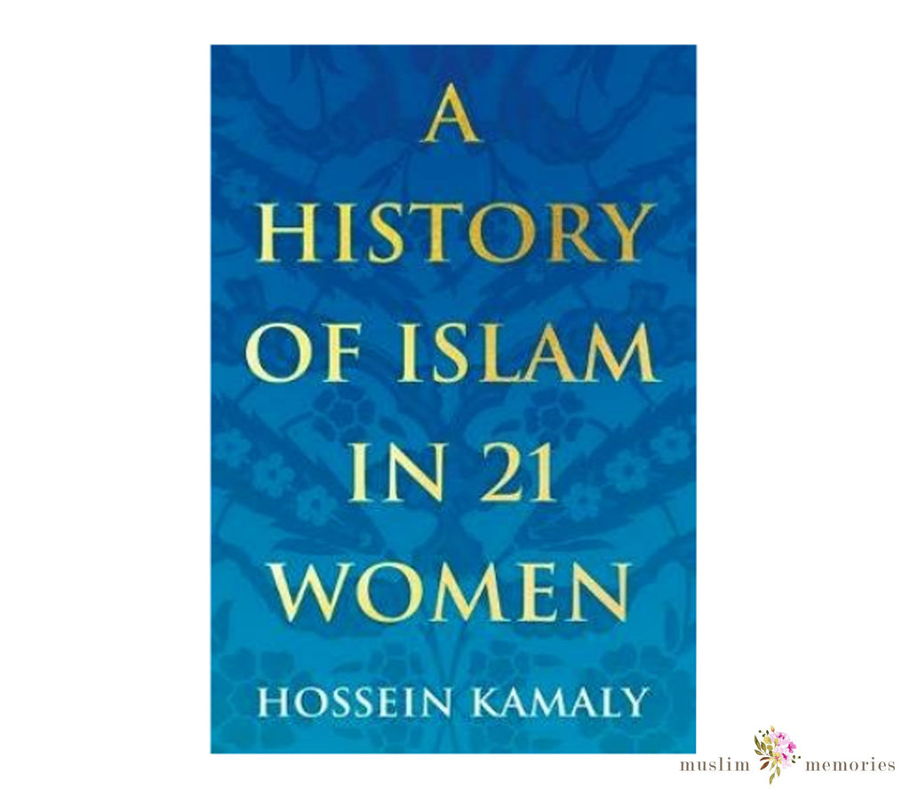A History of Islam in 21 Women By Hossein Kamaly Muslim Memories