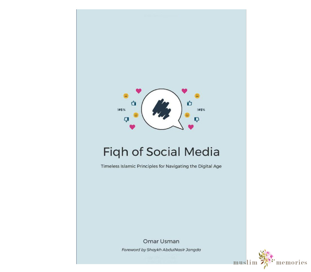 Fiqh of Social Media: Timeless Islamic Principles for Navigating the Digital Age By Omar Usman Muslim Memories