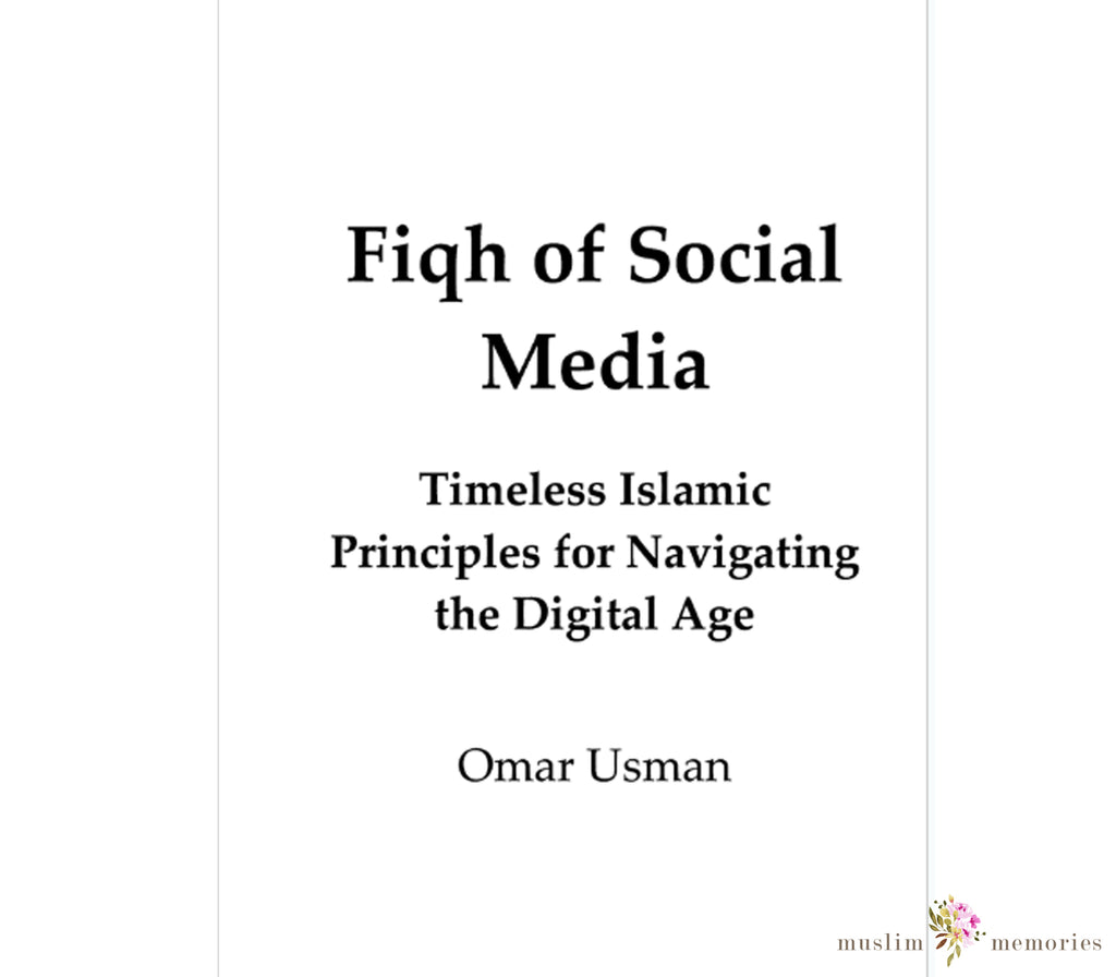 Fiqh of Social Media: Timeless Islamic Principles for Navigating the Digital Age By Omar Usman Muslim Memories
