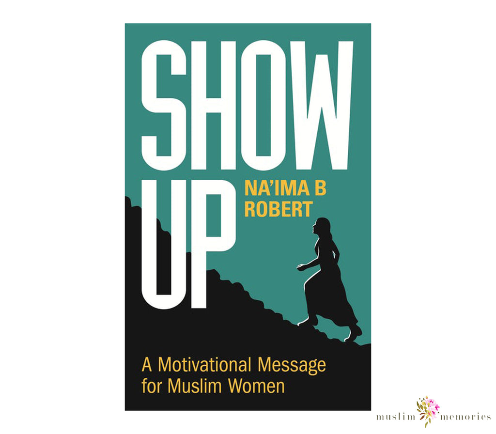 Show Up | A Motivational Message for Muslim Women By Naima B Robert Muslim Memories