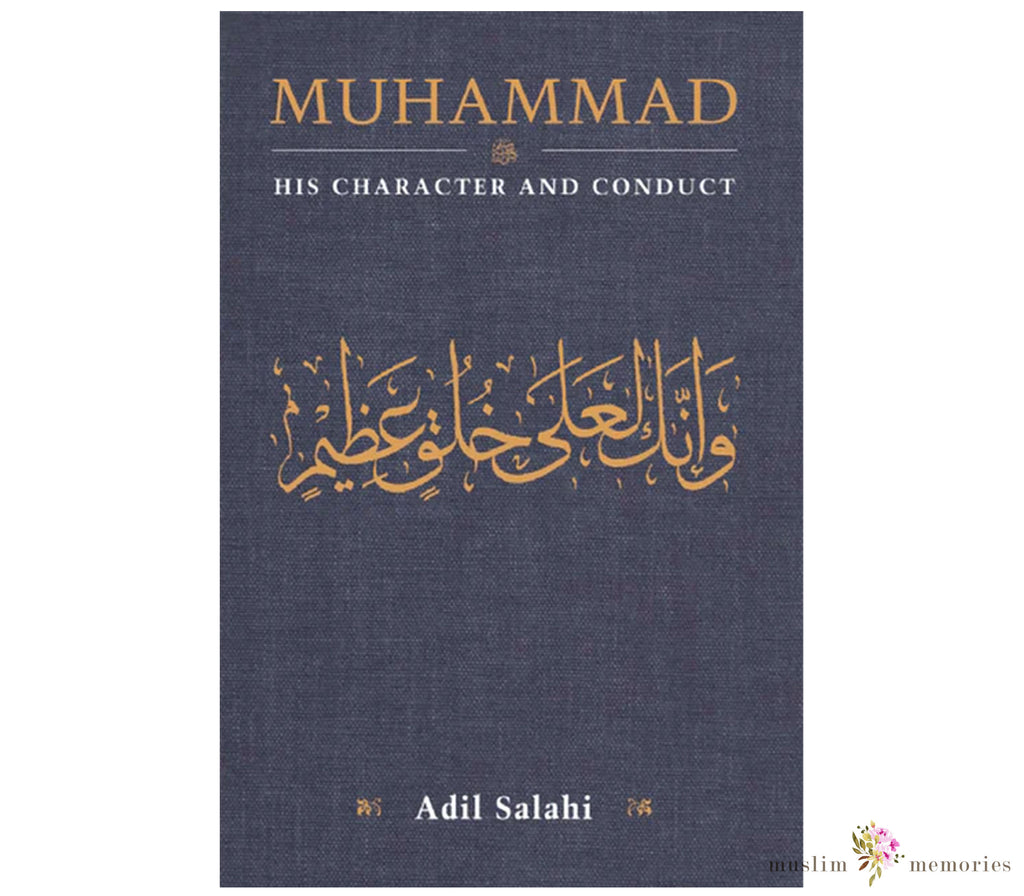 Muhammad His Character And Conduct By Adil Salahi Muslim Memories