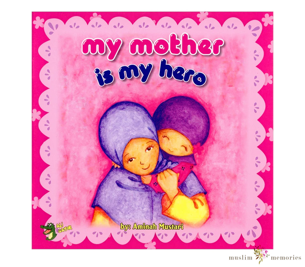 My Mother Is My Hero By Aminah Mustari Muslim Memories