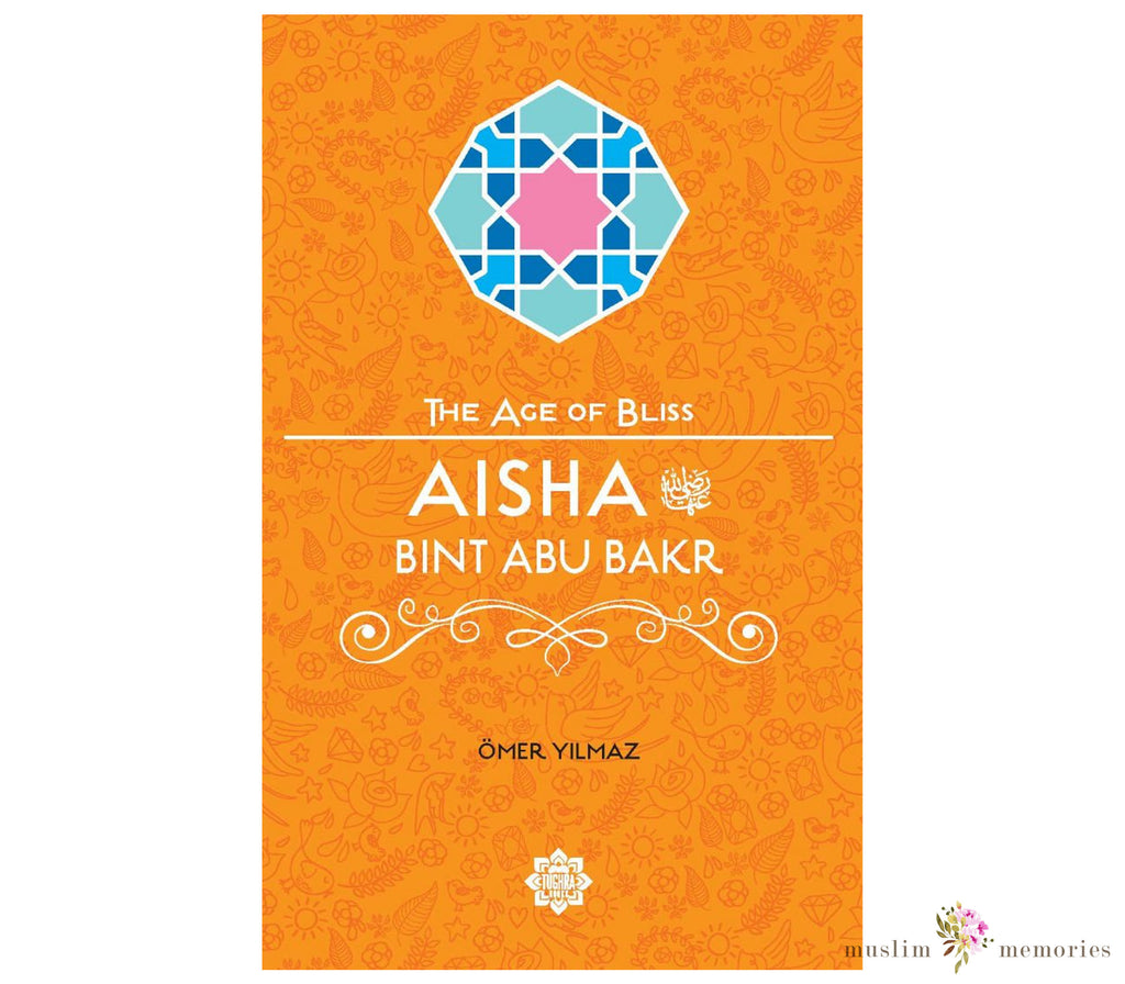 Aisha Bint Abu Bakr The Age of Bliss Series By Omer Yilmaz Muslim Memories