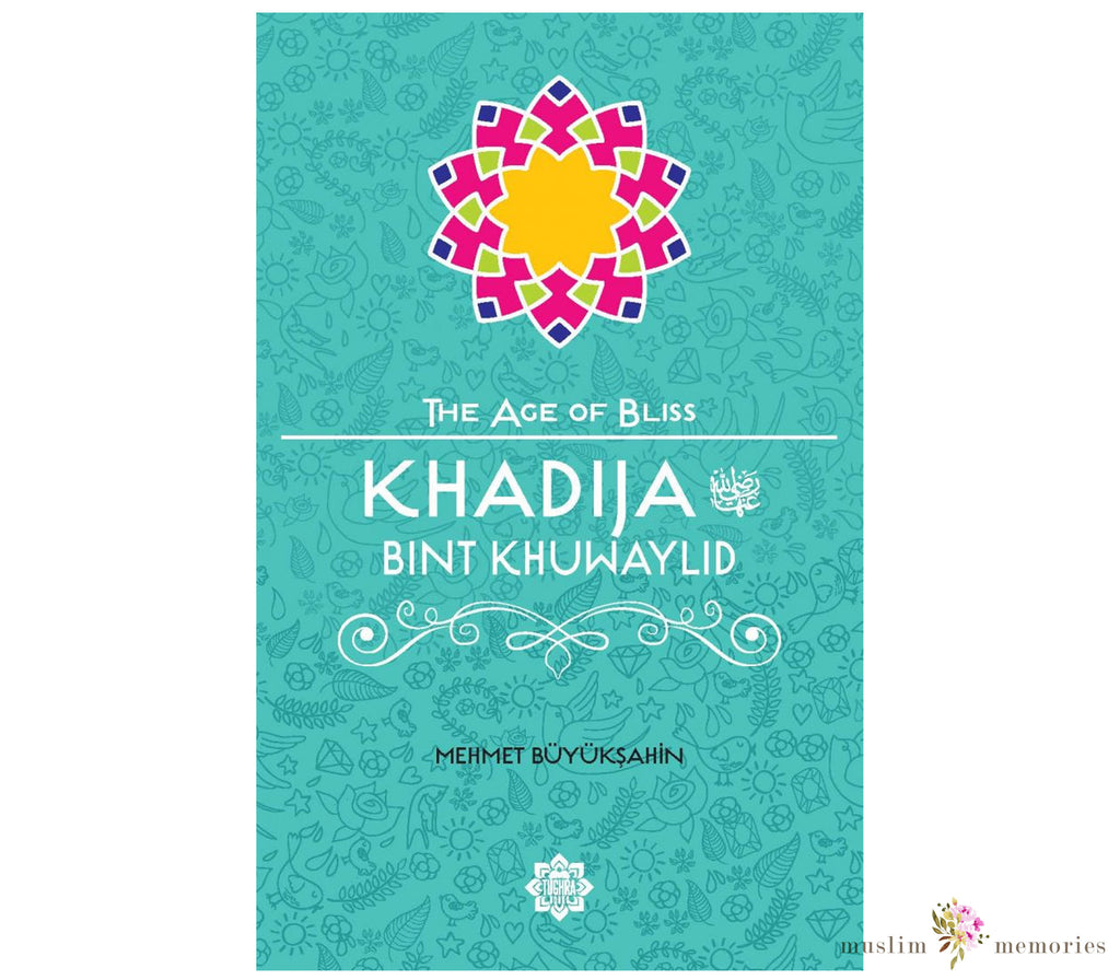 Khadija Bint Khuwaylid The Age of Bliss Series By Mehmet Buyuksahin Muslim Memories