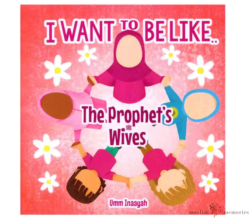 I Want To Be Like The Prophet’s Wives By Umm Inaayah Muslim Memories