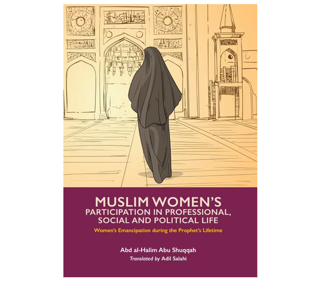 The Muslim Woman Participation in Professional, Political and Social Life Volume 3 By Abd al-Halim Abu Shuqqah Muslim Memories