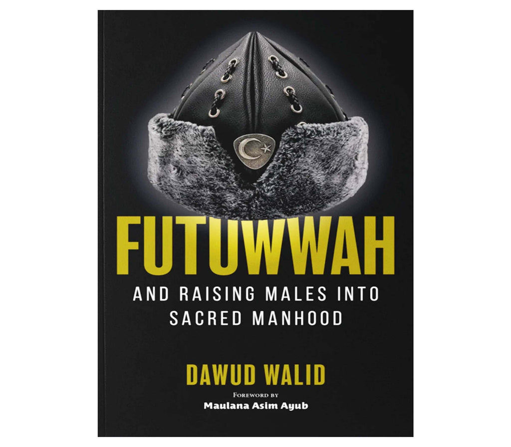 Futuwwah and Raising Males into Sacred Manhood By Imam Dawud Walid Muslim Memories