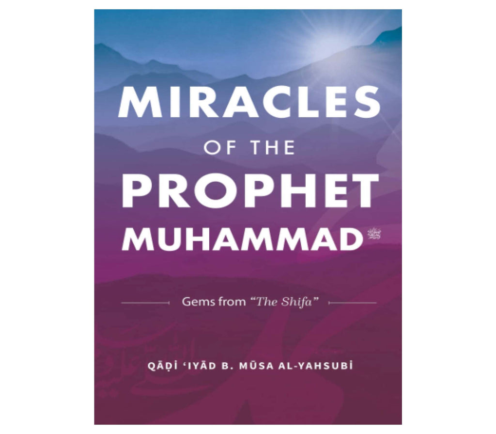Miracles of the Prophet Muhammad By Qadi Iyad Musa Al-Yahsubi Muslim Memories