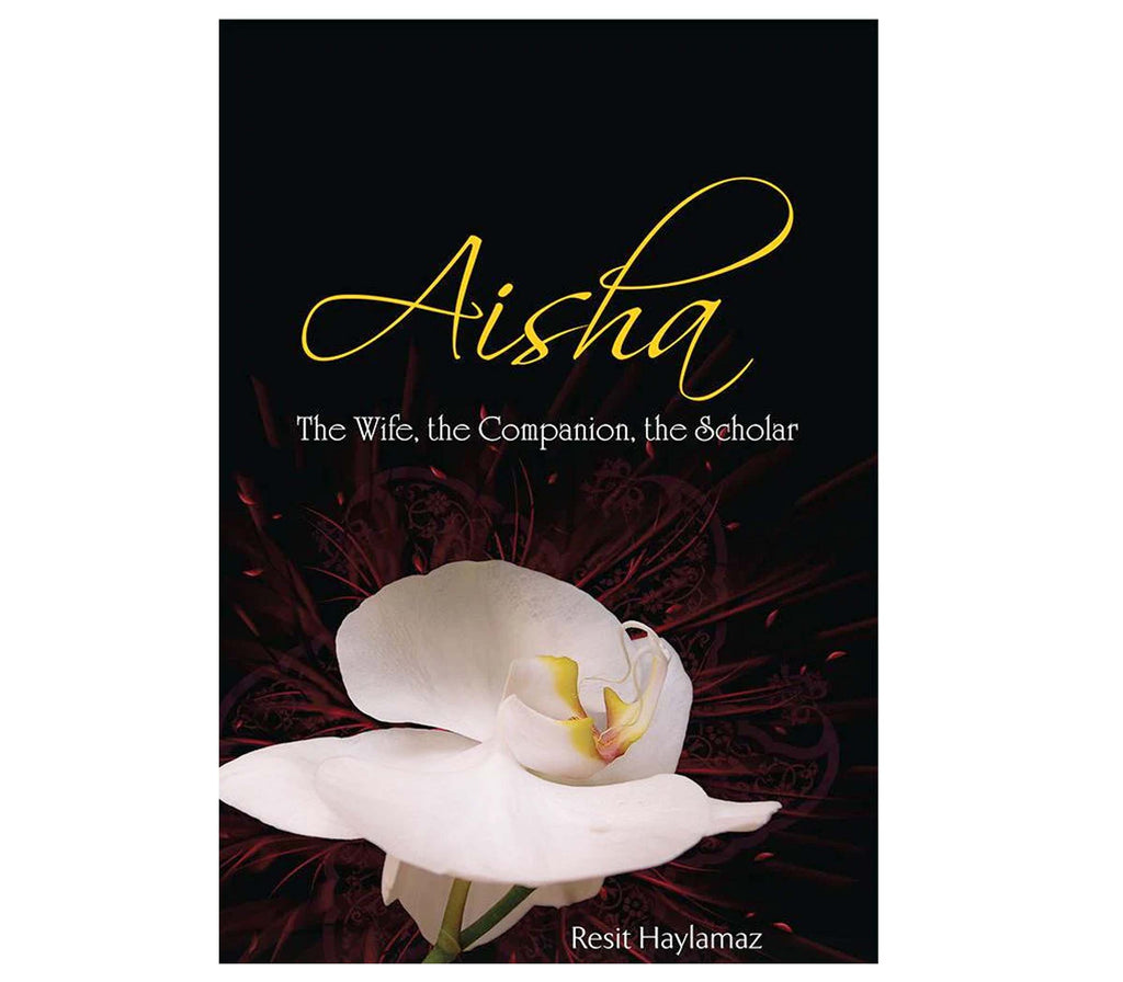 Aisha The Wife the Companion the Scholar By Resit Haylamaz Muslim Memories