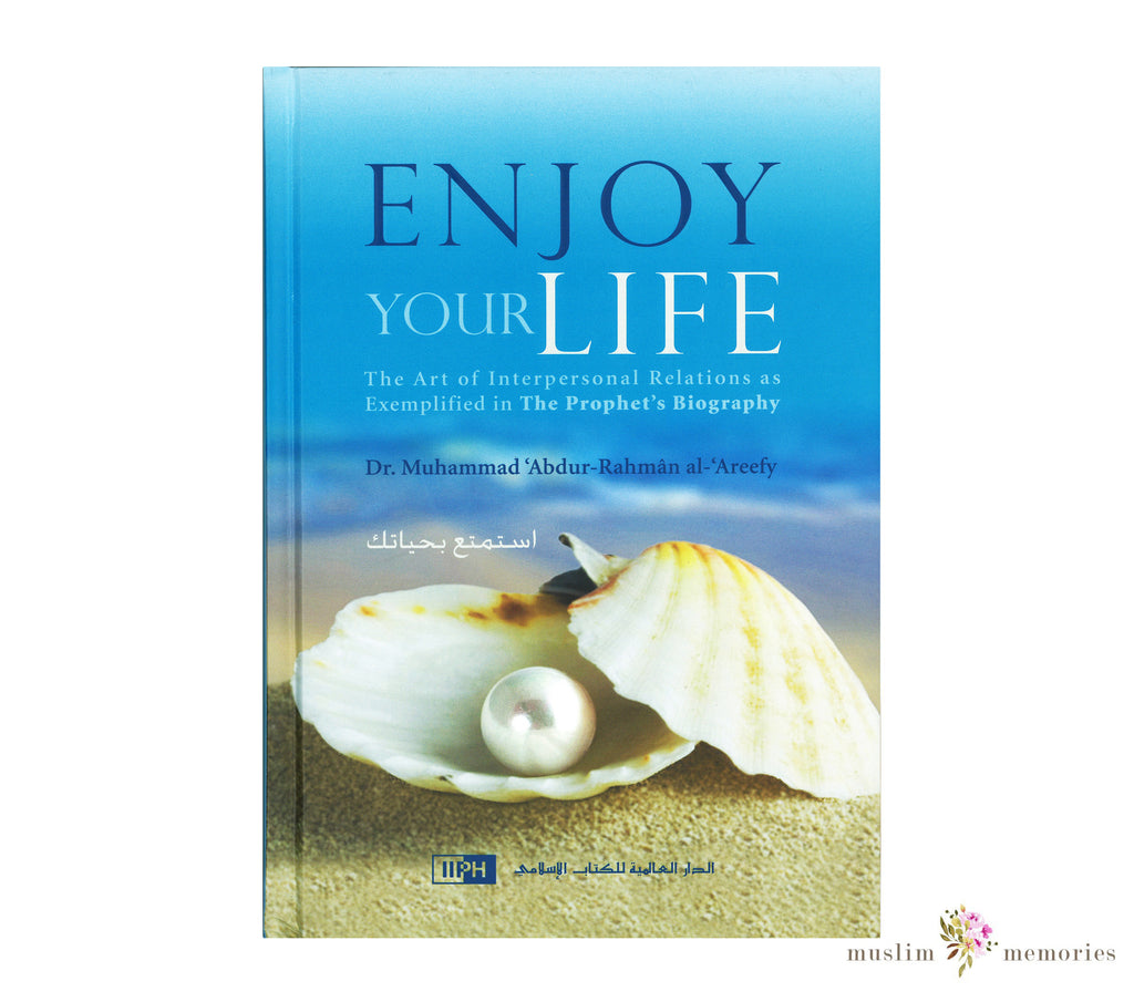 Enjoy Your Life By Dr. Muhammad ‘Abdur-Rahmân al-‘Areefi Muslim Memories