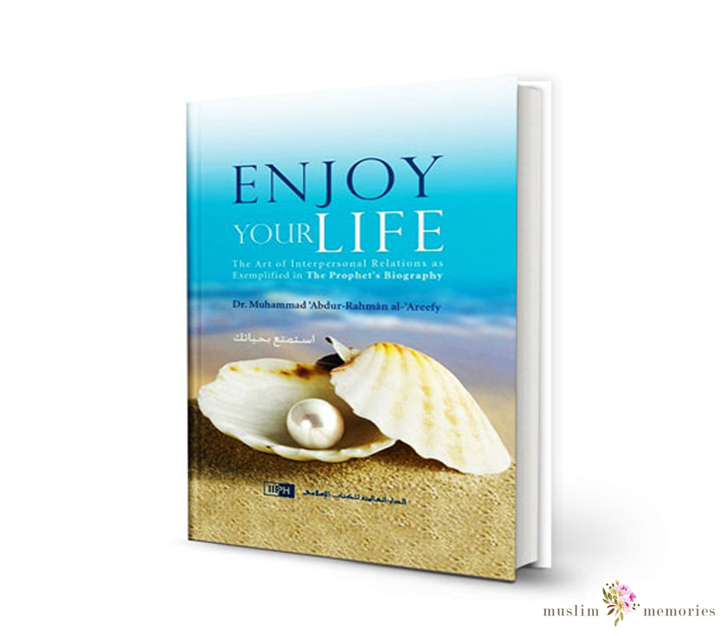 Enjoy Your Life By Dr. Muhammad ‘Abdur-Rahmân al-‘Areefi Muslim Memories