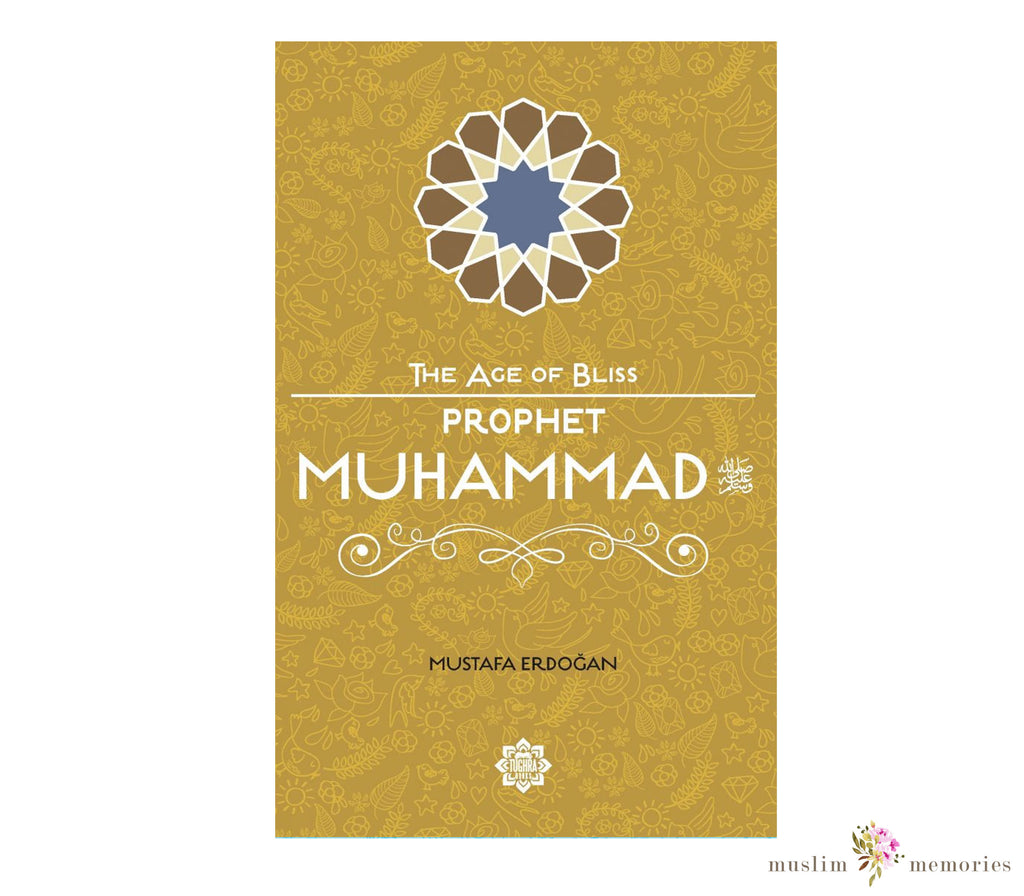 Prophet Muhammad The Age Of Bliss Series By Mustafa Erdogan Muslim Memories
