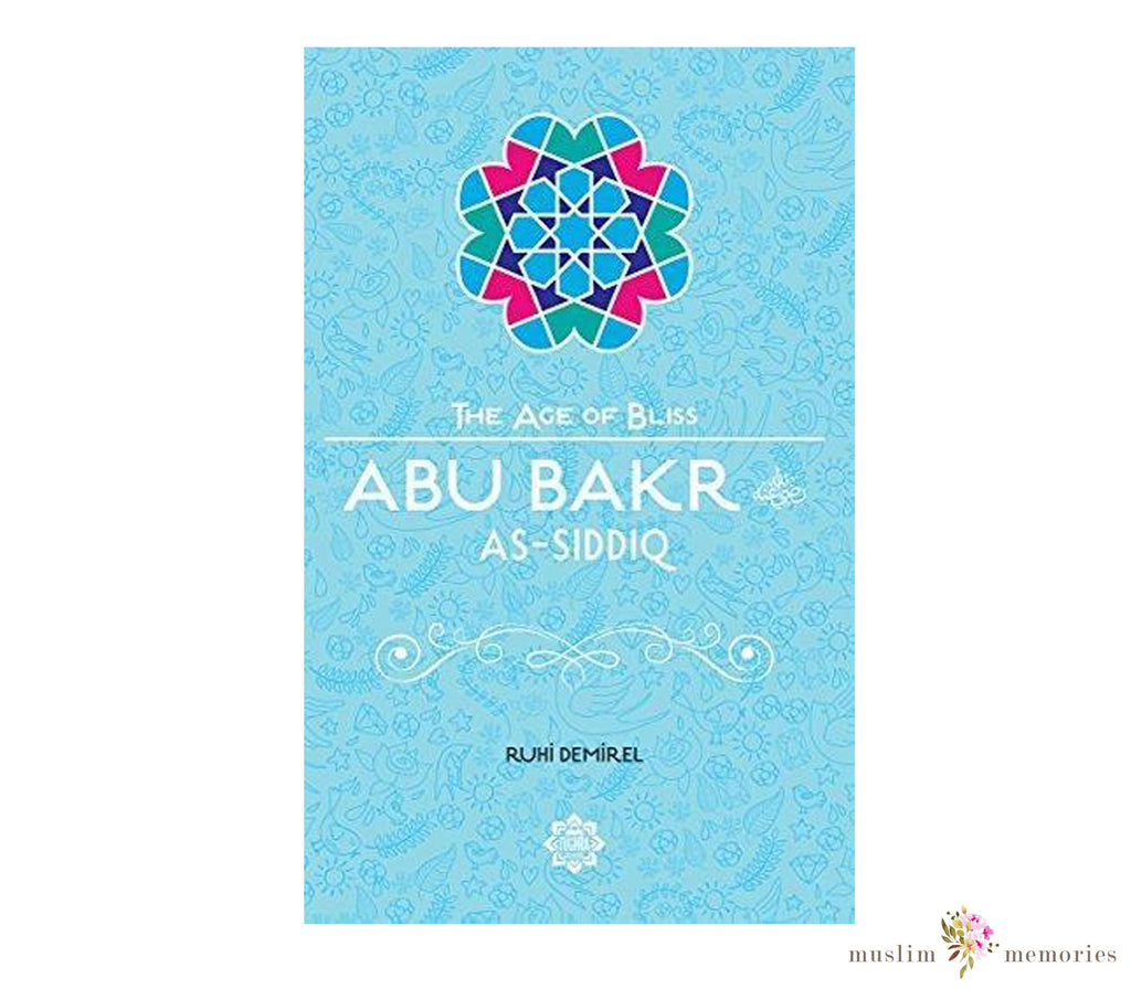 Abu Bakr As-Siddiq – The Age of Bliss Series By Ruhi Demirel Muslim Memories