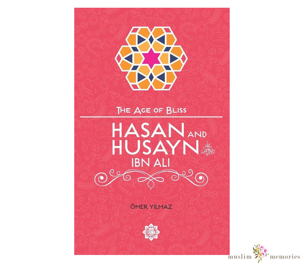 Hasan and Husayn ibn Ali The Age of Bliss Series By Omer Yilmaz Muslim Memories