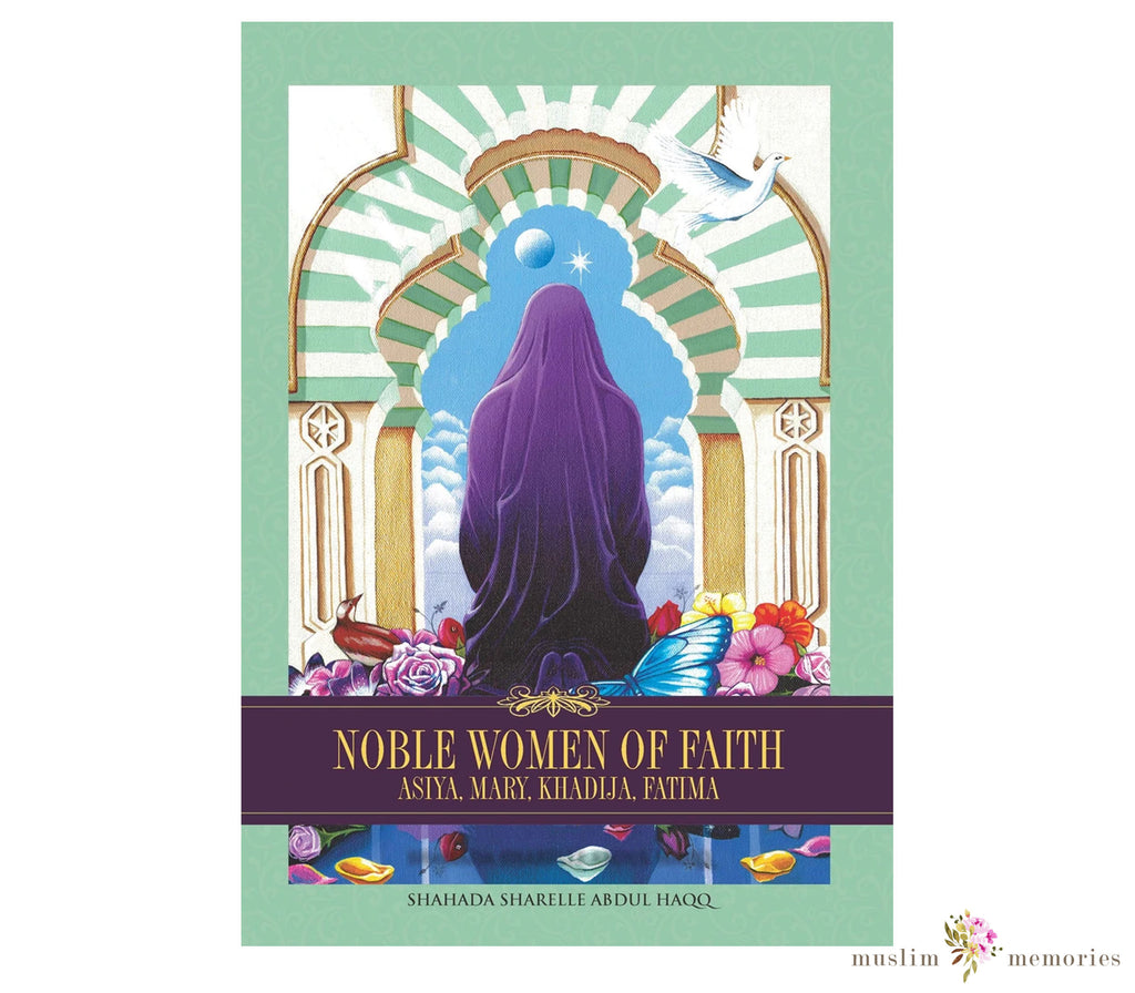 Noble Women of Faith: Asiya, Mary, Khadija, Fatima By Shahada Abdul Ahaqq Muslim Memories