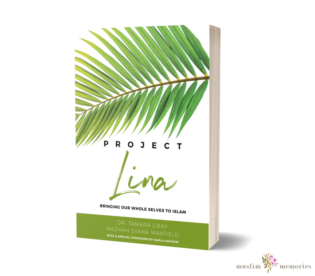 Project Lina: Bringing Our Whole Selves To Islam By Tamara Gray Muslim Memories