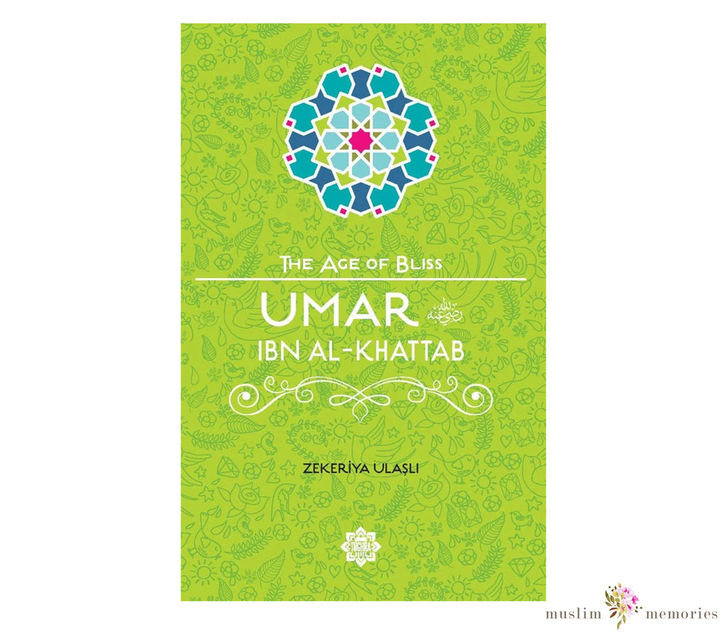 Umar ibn Al-Khattab The Age of Bliss Series By Zekeriya Ulasli Muslim Memories