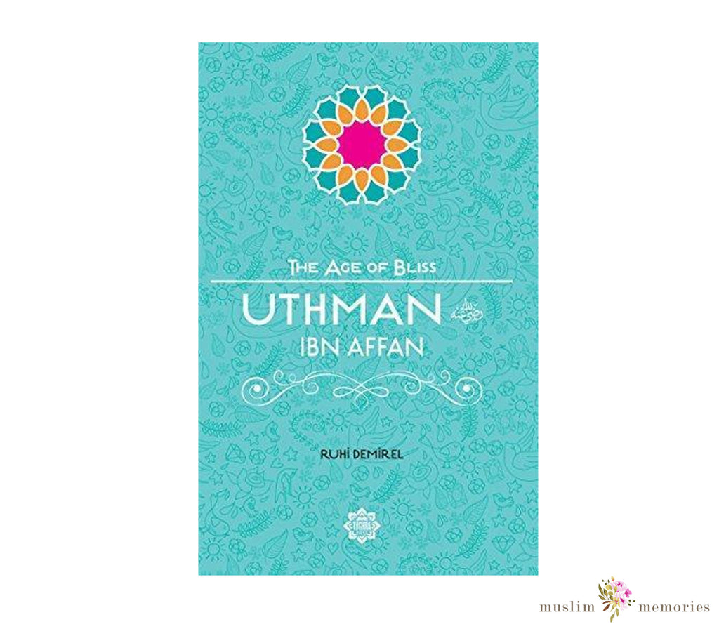 Uthman Ibn Affan The Age of Bliss Series By Ruhi Demirel Muslim Memories