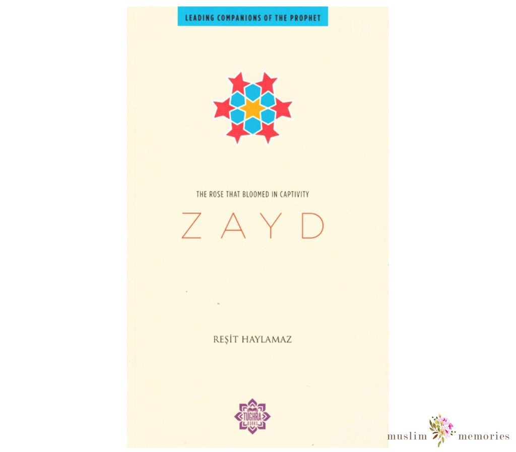 Zayd The Rose that Bloom in Captivity Leading Companions Of The Prophet By Resit Haylamaz Muslim Memories